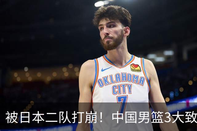 被日本二队打崩！中国男篮3大致命软肋曝光，郭士强或将下课
